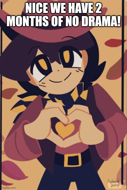 Wholesome clover | NICE WE HAVE 2 MONTHS OF NO DRAMA! | image tagged in wholesome clover | made w/ Imgflip meme maker