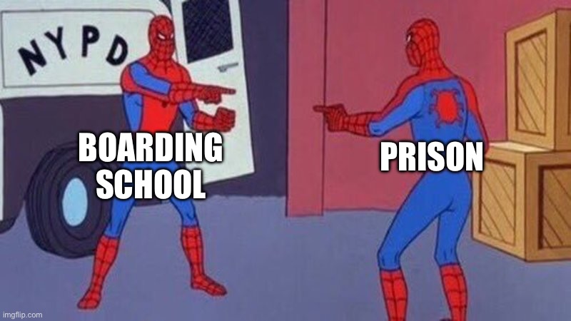 theyre basically the same | BOARDING SCHOOL; PRISON | image tagged in spiderman pointing at spiderman,memes,mems,funny,school,prison | made w/ Imgflip meme maker