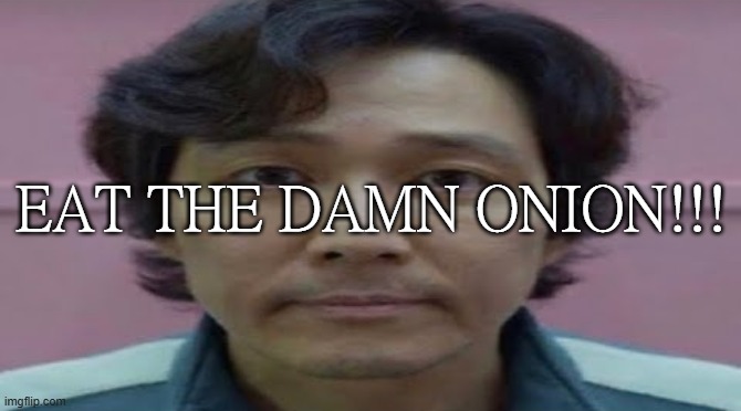 gi hun stare | EAT THE DAMN ONION!!! | image tagged in gi hun stare | made w/ Imgflip meme maker