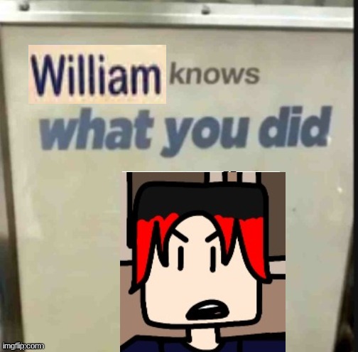 William knows what you did | image tagged in mc knows what you did,william,memes,cousin,comics | made w/ Imgflip meme maker