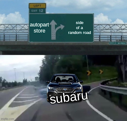 subaru meme | autopart store; side of a random road; subaru | image tagged in memes,left exit 12 off ramp | made w/ Imgflip meme maker