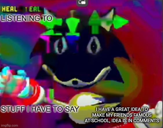 rewrite midreta annoucement temp | I HAVE A GREAT IDEA TO MAKE MY FRIENDS FAMOUS AT SCHOOL, IDEA IS IN COMMENTS | image tagged in rewrite midreta annoucement temp | made w/ Imgflip meme maker