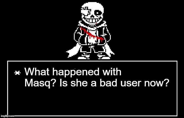 Geno Sans | What happened with Masq? Is she a bad user now? | image tagged in geno sans | made w/ Imgflip meme maker