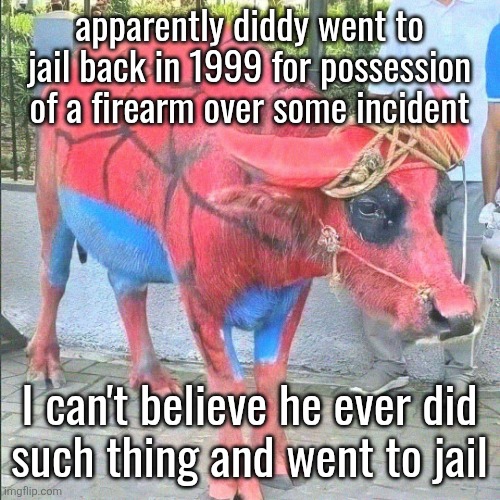 spiderman buffalo | apparently diddy went to jail back in 1999 for possession of a firearm over some incident; I can't believe he ever did
such thing and went to jail | image tagged in spiderman buffalo | made w/ Imgflip meme maker