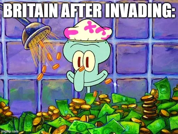 Money Bath | BRITAIN AFTER INVADING: | image tagged in money bath | made w/ Imgflip meme maker