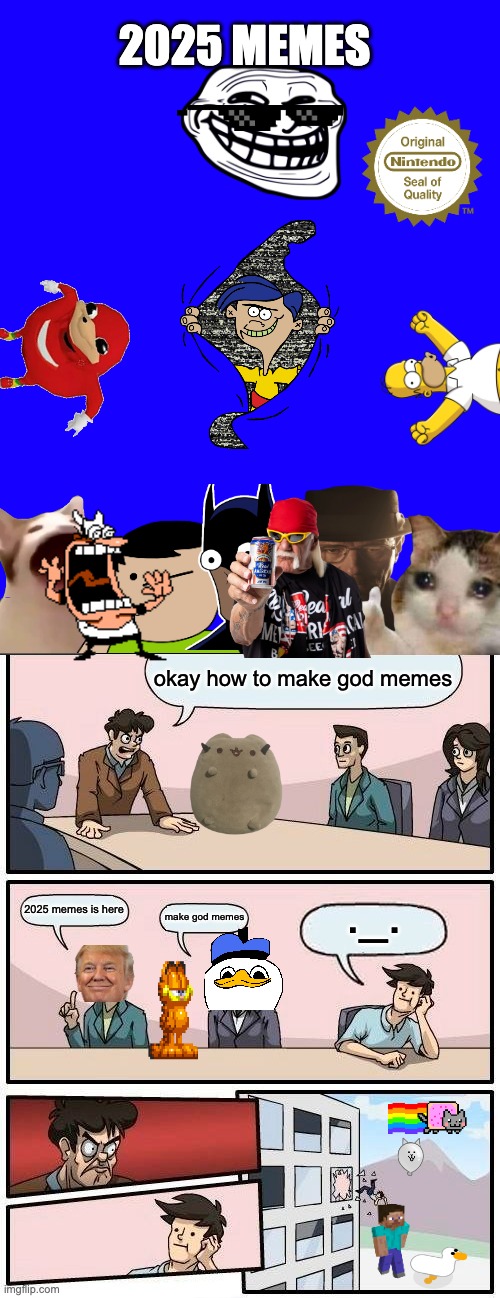 2025 memes   all memes i find | 2025 MEMES; okay how to make god memes; ._. 2025 memes is here; make god memes | image tagged in memes,boardroom meeting suggestion | made w/ Imgflip meme maker