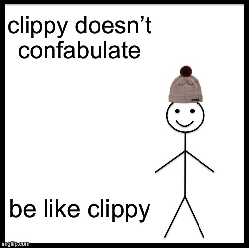 Be Like Bill Meme | clippy doesn’t confabulate be like clippy | image tagged in memes,be like bill | made w/ Imgflip meme maker