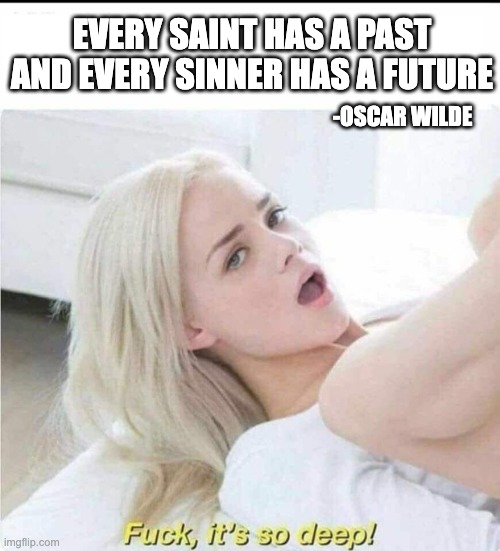 Oscar Wilde | EVERY SAINT HAS A PAST AND EVERY SINNER HAS A FUTURE; -OSCAR WILDE | image tagged in recontextualized porn | made w/ Imgflip meme maker