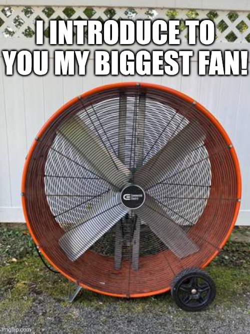 I Introduce To You My Biggest Fan! | I INTRODUCE TO YOU MY BIGGEST FAN! | image tagged in chrisjoines1 | made w/ Imgflip meme maker