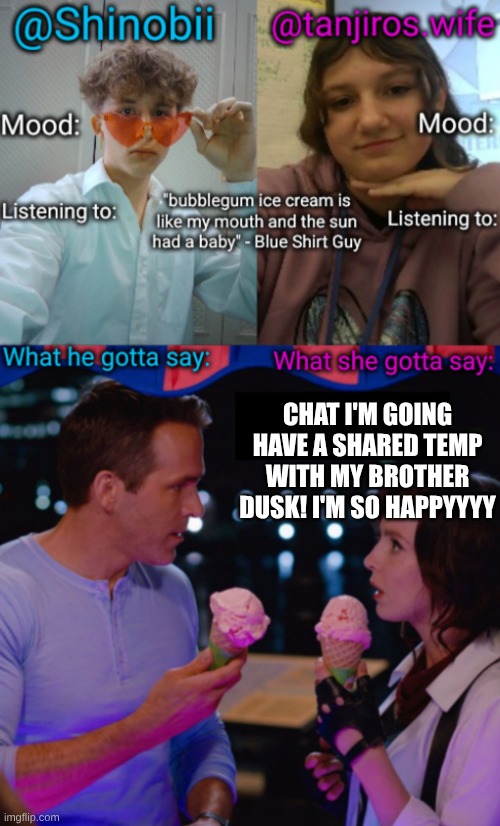 ... | CHAT I'M GOING HAVE A SHARED TEMP WITH MY BROTHER DUSK! I'M SO HAPPYYYY | image tagged in shinobii and tanjiros wife announcement temp | made w/ Imgflip meme maker