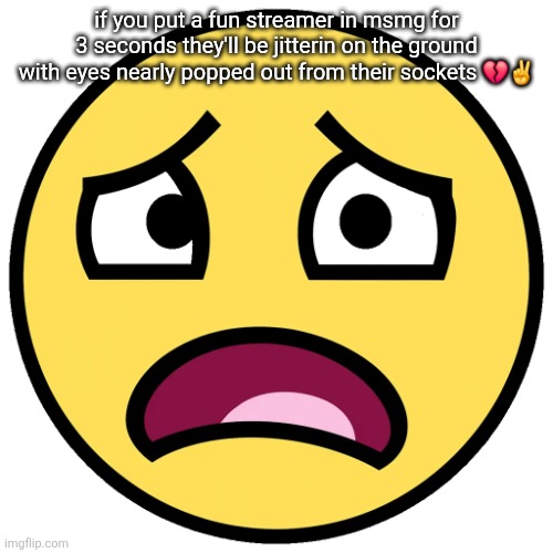 what the fuck (slightly improved | if you put a fun streamer in msmg for 3 seconds they'll be jitterin on the ground with eyes nearly popped out from their sockets 💔✌️ | image tagged in what the fuck slightly improved | made w/ Imgflip meme maker