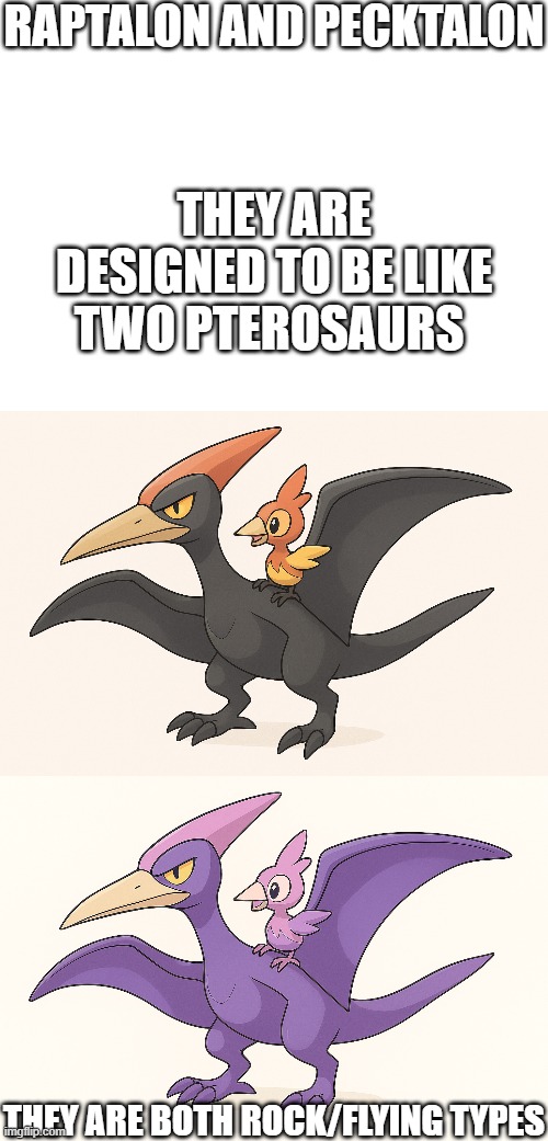 new fakemons | RAPTALON AND PECKTALON; THEY ARE DESIGNED TO BE LIKE TWO PTEROSAURS; THEY ARE BOTH ROCK/FLYING TYPES | image tagged in pokemon,fakemon,fakemons | made w/ Imgflip meme maker