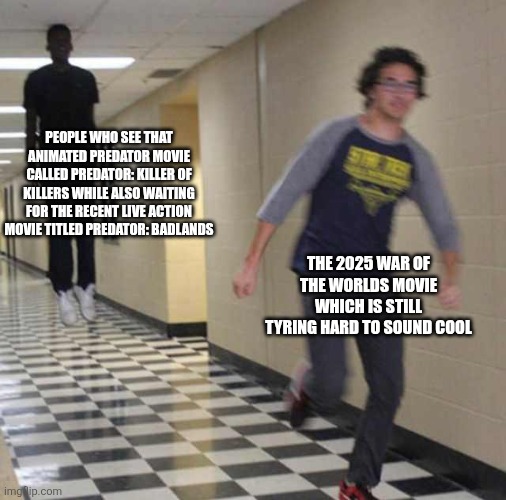 floating boy chasing running boy | PEOPLE WHO SEE THAT ANIMATED PREDATOR MOVIE CALLED PREDATOR: KILLER OF KILLERS WHILE ALSO WAITING FOR THE RECENT LIVE ACTION MOVIE TITLED PREDATOR: BADLANDS; THE 2025 WAR OF THE WORLDS MOVIE WHICH IS STILL TYRING HARD TO SOUND COOL | image tagged in floating boy chasing running boy,war of the worlds,hype,predator | made w/ Imgflip meme maker