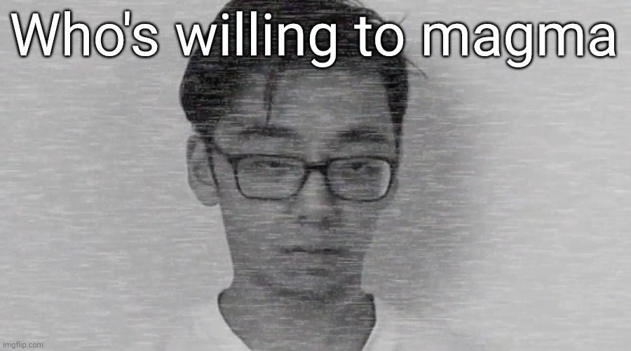 Slender Brett | Who's willing to magma | image tagged in slender brett,im lonely | made w/ Imgflip meme maker