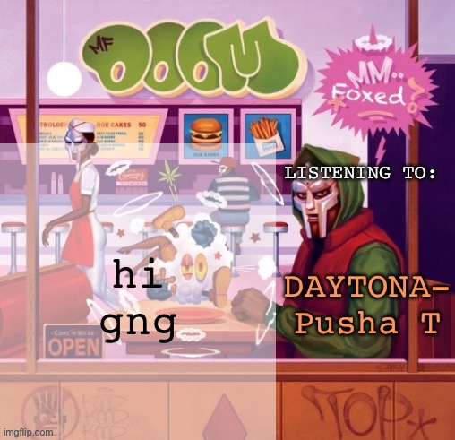 foxed MM FOOD temp | hi gng; DAYTONA- Pusha T | image tagged in foxed mm food temp | made w/ Imgflip meme maker