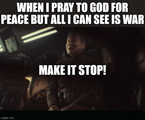 Still Praying | WHEN I PRAY TO GOD FOR PEACE BUT ALL I CAN SEE IS WAR; MAKE IT STOP! | image tagged in dank,christian,memes,r/dankchristianmemes,war,peace | made w/ Imgflip meme maker