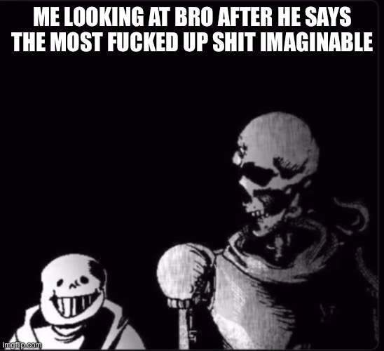 could you repeat that? | ME LOOKING AT BRO AFTER HE SAYS THE MOST FUCKED UP SHIT IMAGINABLE | image tagged in could you repeat that | made w/ Imgflip meme maker