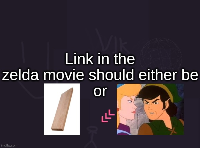 well excuuuse me princess | Link in the zelda movie should either be
or | image tagged in vik's image | made w/ Imgflip meme maker