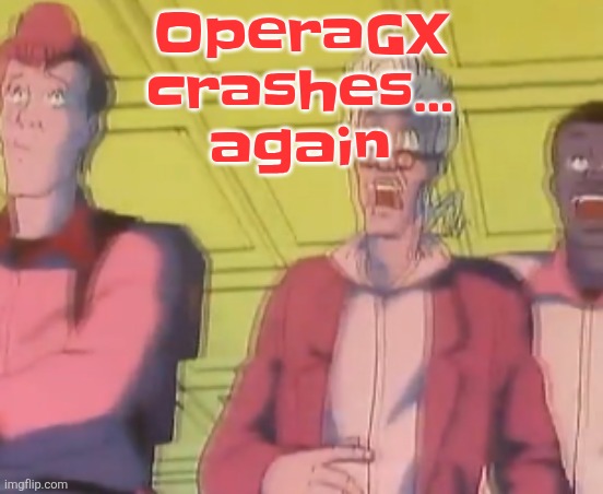 yo chat are we cooked fr?? | OperaGX crashes... again | image tagged in yo chat are we cooked fr | made w/ Imgflip meme maker