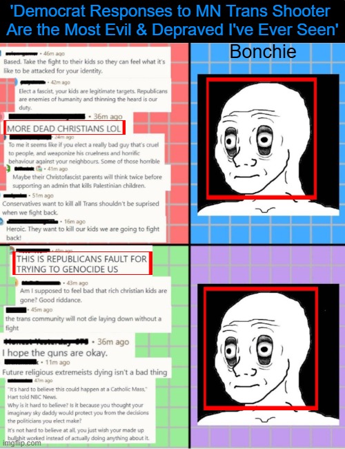 What is the matter with you people? | 'Democrat Responses to MN Trans Shooter 
Are the Most Evil & Depraved I've Ever Seen'; Bonchie | image tagged in democrats,convoluted thinking,upside down,twisted,what is wrong with you,why they are losing | made w/ Imgflip meme maker