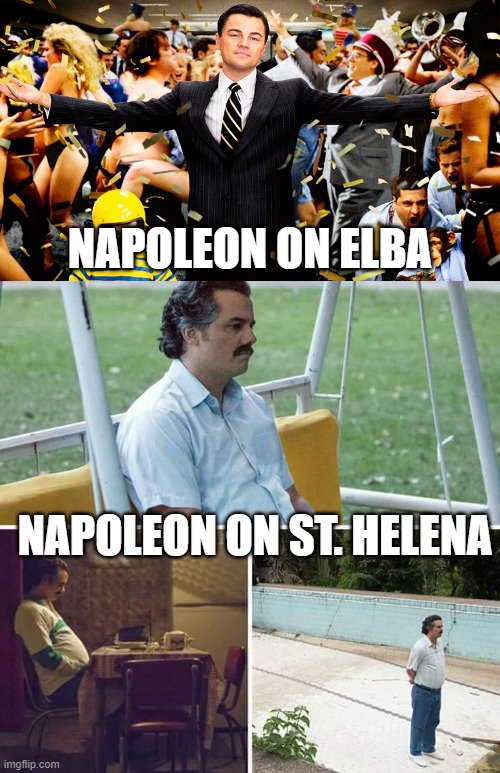 Exiles Hit Differently | NAPOLEON ON ELBA; NAPOLEON ON ST. HELENA | image tagged in wolf party,memes,sad pablo escobar | made w/ Imgflip meme maker