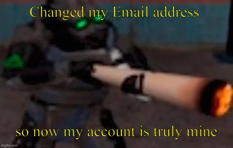 It will be verified soon | Changed my Email address; so now my account is truly mine | image tagged in weed combine | made w/ Imgflip meme maker