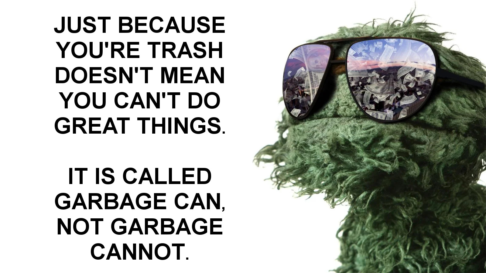 Just because you're trash doesn't mean you can't do great things Blank Meme Template