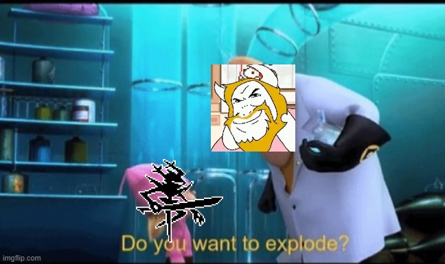 Do you want to explode? | image tagged in do you want to explode | made w/ Imgflip meme maker