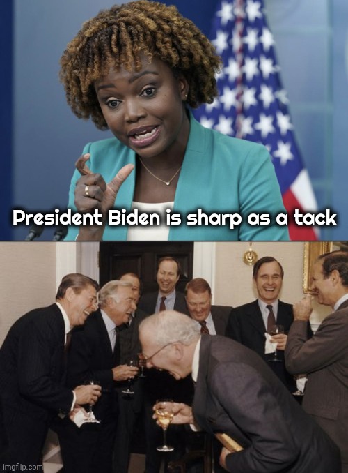President Biden is sharp as a tack | image tagged in press secretary karine jean-pierre,memes,laughing men in suits | made w/ Imgflip meme maker