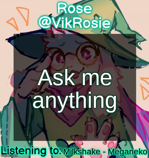 Rosie Deltarune Temp | Ask me anything; Milkshake - Meganeko | image tagged in rosie deltarune temp | made w/ Imgflip meme maker