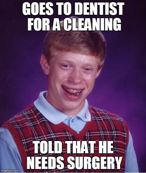 Bad Luck Brian Meme | GOES TO DENTIST FOR A CLEANING TOLD THAT HE NEEDS SURGERY | image tagged in memes,bad luck brian | made w/ Imgflip meme maker