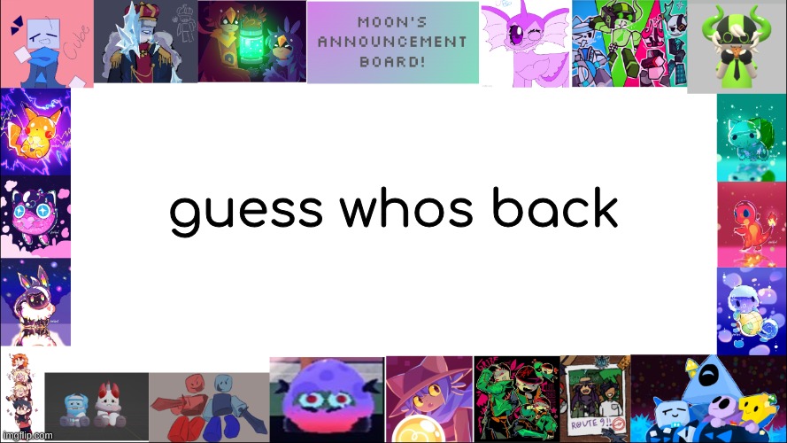 dissappered near summer break me bad (I'll show some art later trust) | guess whos back | image tagged in moon's board | made w/ Imgflip meme maker