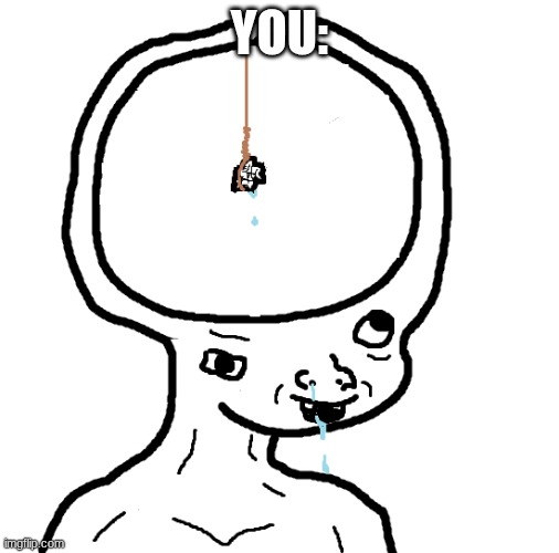 Dumb wojak | YOU: | image tagged in dumb wojak | made w/ Imgflip meme maker
