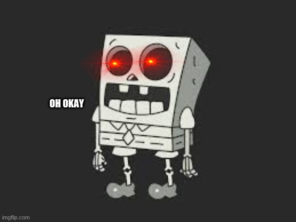 Spooky ¨oh okay | image tagged in spooky oh okay | made w/ Imgflip meme maker