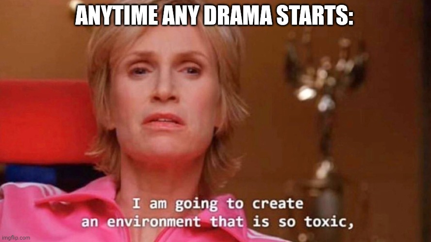 Like ya'll make it like it's supposed be infront of congress | ANYTIME ANY DRAMA STARTS: | image tagged in sue sylvester | made w/ Imgflip meme maker