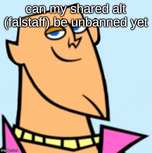 geoff | can my shared alt (falstaff) be unbanned yet | image tagged in geoff | made w/ Imgflip meme maker