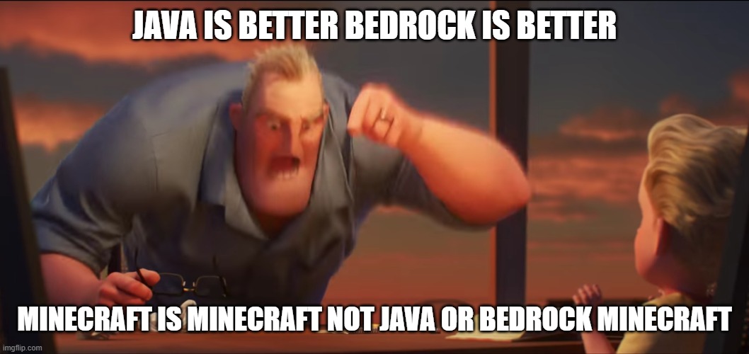 minecraft is minecraft 2 | JAVA IS BETTER BEDROCK IS BETTER; MINECRAFT IS MINECRAFT NOT JAVA OR BEDROCK MINECRAFT | image tagged in math is math | made w/ Imgflip meme maker