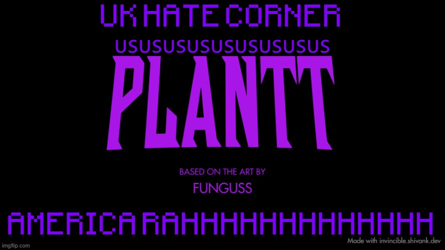 plantt title card (season 2) | UK HATE CORNER 🇺🇸🇺🇸🇺🇸🇺🇸🇺🇸🇺🇸🇺🇸🇺🇸🇺🇸; AMERICA RAHHHHHHHHHHHHH | image tagged in plantt title card season 2 | made w/ Imgflip meme maker
