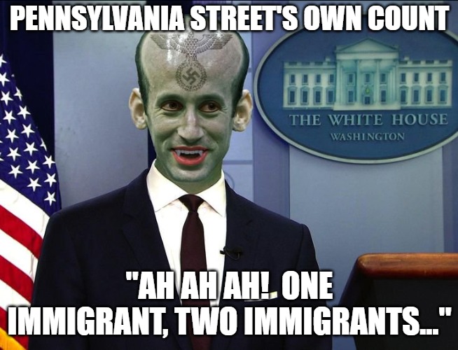 STEPHEN MILLER NAZI VAMPIRE | PENNSYLVANIA STREET'S OWN COUNT; "AH AH AH!  ONE IMMIGRANT, TWO IMMIGRANTS..." | image tagged in stephen miller nazi vampire | made w/ Imgflip meme maker