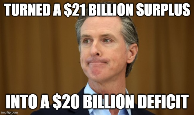 It only took Newscum 6 years to completely turn California around. | TURNED A $21 BILLION SURPLUS; INTO A $20 BILLION DEFICIT | image tagged in newscum,memes,demoncrat,libtards | made w/ Imgflip meme maker