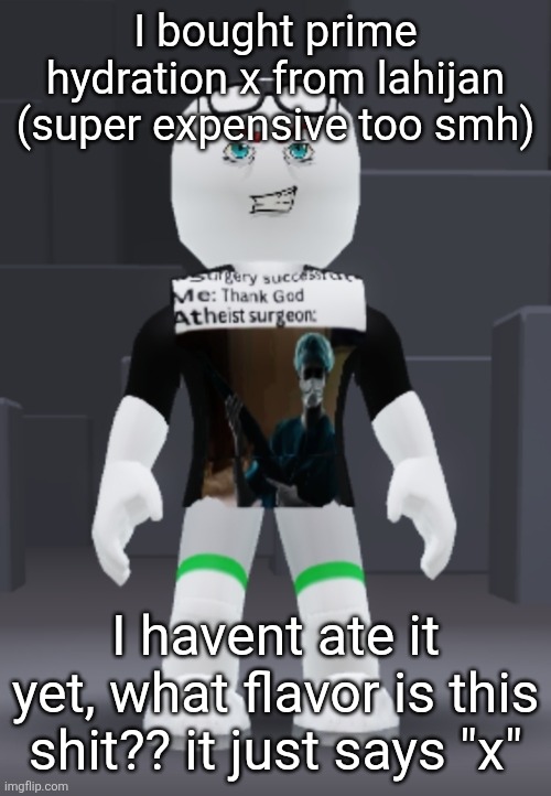 atheist surgeon | I bought prime hydration x from lahijan (super expensive too smh); I havent ate it yet, what flavor is this shit?? it just says "x" | image tagged in atheist surgeon | made w/ Imgflip meme maker