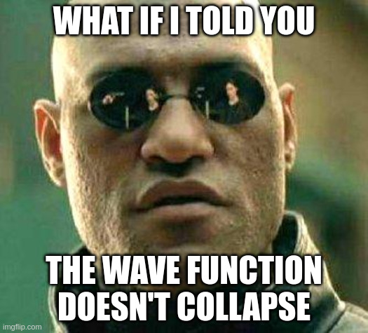 Morpheus &quot;what if I told you&quot; meme template captioned &quot;what if I told you the wave function doesn&#39;t collapse&quot;