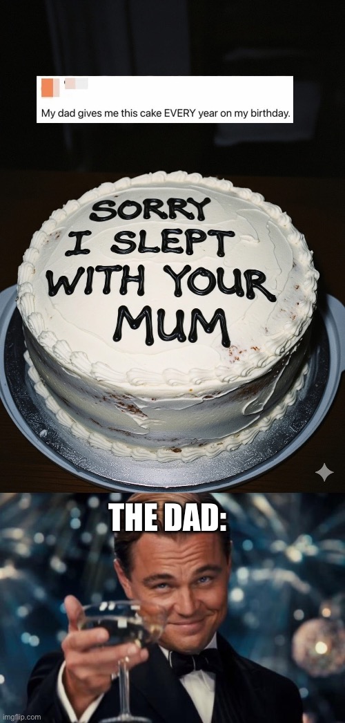 Dads without filter | THE DAD: | image tagged in memes,leonardo dicaprio cheers,dad,happy birthday,winning | made w/ Imgflip meme maker