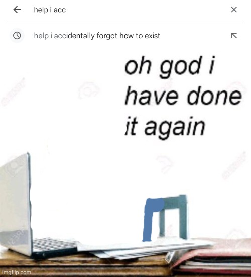 image tagged in oh god i've done it again | made w/ Imgflip meme maker