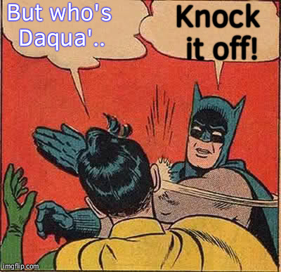 Batman Slapping Robin | But who's Daqua'.. Knock it off! | image tagged in memes,batman slapping robin | made w/ Imgflip meme maker