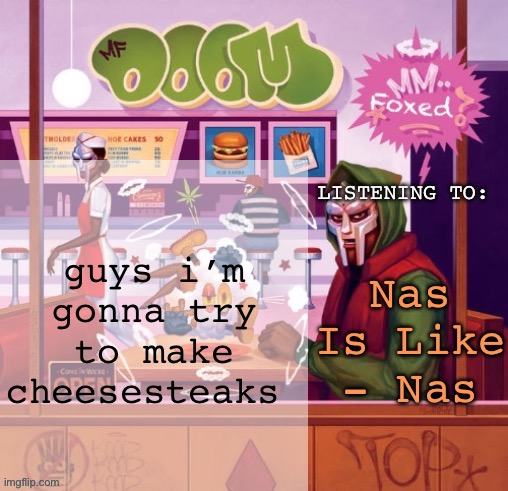 i do not have a recipe | guys i’m gonna try to make cheesesteaks; Nas Is Like - Nas | image tagged in foxed mm food temp | made w/ Imgflip meme maker