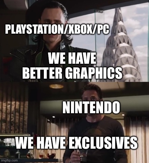 Just a Nintendo fan who wants to fight some PS/Xbox/PC fans :) | PLAYSTATION/XBOX/PC; WE HAVE BETTER GRAPHICS; NINTENDO; WE HAVE EXCLUSIVES | image tagged in i have an army,nintendo,playstation,xbox,pc,fun | made w/ Imgflip meme maker