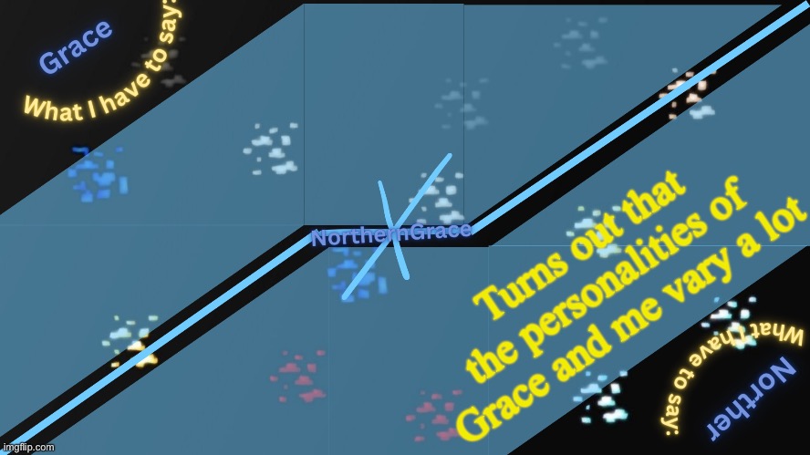 I like it though, makes having a shared acc more of an experiment | Turns out that the personalities of Grace and me vary a lot | image tagged in northerngrace temp v2 | made w/ Imgflip meme maker
