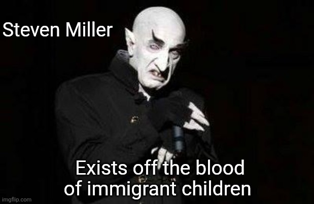 vampire | Steven Miller Exists off the blood of immigrant children | image tagged in vampire | made w/ Imgflip meme maker
