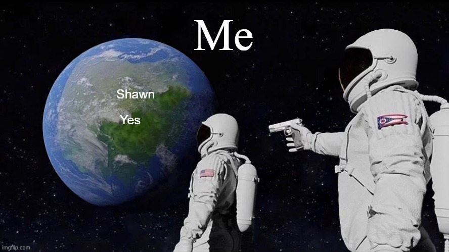 Always Has Been Meme | Me; Shawn; Yes | image tagged in memes,always has been | made w/ Imgflip meme maker
